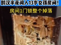 醉汉半夜闯入13岁女孩房间找厕所 酒店至今没有给出任何赔偿和道歉